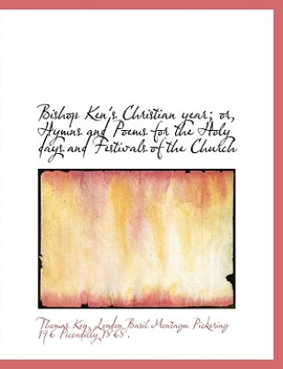 Libro Bishop Ken's Christian Year; Or, Hymns and Poems for the Holy Days and Festivals of the Church Thomas Ken