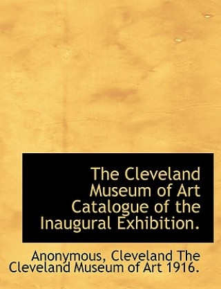 Kniha Cleveland Museum of Art Catalogue of the Inaugural Exhibition. Anonymous