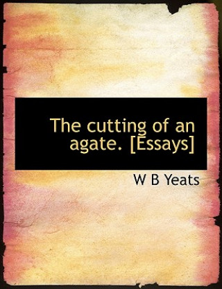 Knjiga Cutting of an Agate. [Essays] William Butler Yeats