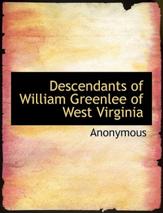 Könyv Descendants of William Greenlee of West Virginia Anonymous