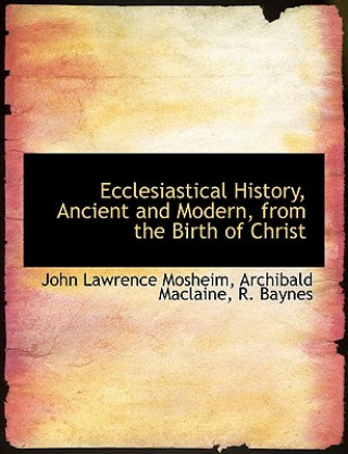 Könyv Ecclesiastical History, Ancient and Modern, from the Birth of Christ Archibald MacLaine