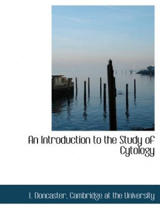 Könyv Introduction to the Study of Cytology L Doncaster