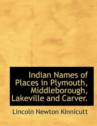 Könyv Indian Names of Places in Plymouth, Middleborough, Lakeville and Carver. Lincoln Newton Kinnicutt