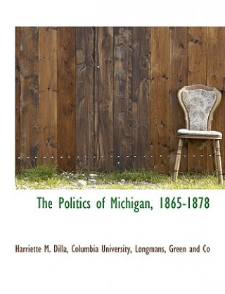 Könyv Politics of Michigan, 1865-1878 Harriette M Dilla