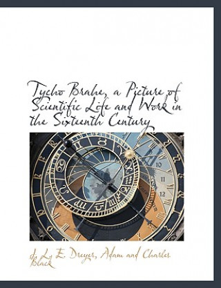 Livre Tycho Brahe, a Picture of Scientific Life and Work in the Sixteenth Century J. L. E. Dreyer