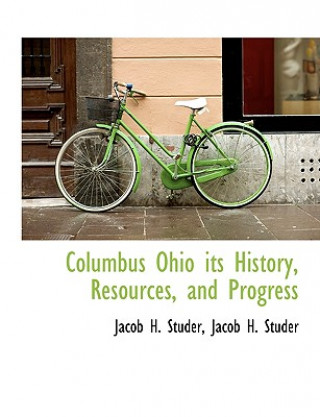 Kniha Columbus Ohio Its History, Resources, and Progress Jacob H. Studer