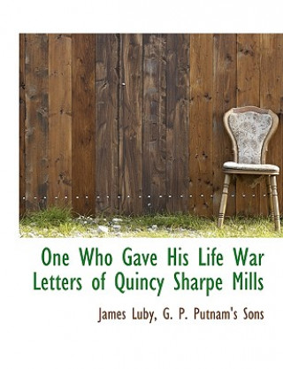 Knjiga One Who Gave His Life War Letters of Quincy Sharpe Mills James Luby