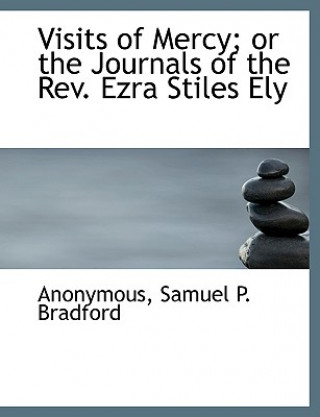 Kniha Visits of Mercy; Or the Journals of the REV. Ezra Stiles Ely Anonymous