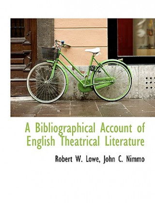 Carte Bibliographical Account of English Theatrical Literature Robert W. Lowe