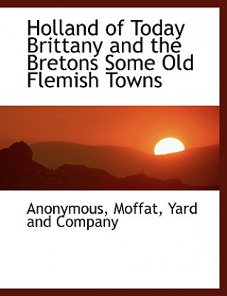 Libro Holland of Today Brittany and the Bretons Some Old Flemish Towns Anonymous