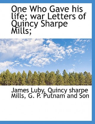 Book One Who Gave His Life; War Letters of Quincy Sharpe Mills; Quincy sharpe Mills
