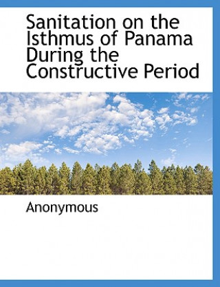 Książka Sanitation on the Isthmus of Panama During the Constructive Period Anonymous