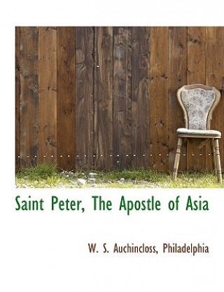 Könyv Saint Peter, the Apostle of Asia W S Auchincloss