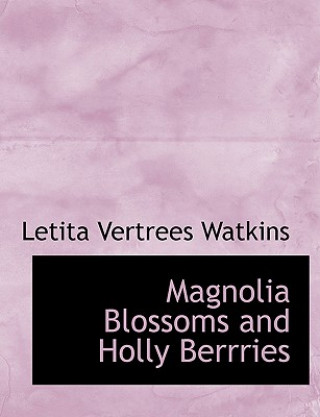 Könyv Magnolia Blossoms and Holly Berrries Letita Vertrees Watkins