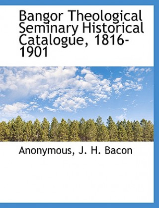 Libro Bangor Theological Seminary Historical Catalogue, 1816-1901 Anonymous