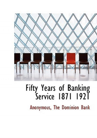 Könyv Fifty Years of Banking Service 1871 1921 Anonymous