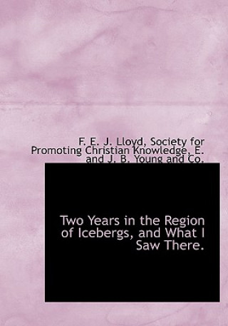 Carte Two Years in the Region of Icebergs, and What I Saw There. F E J Lloyd