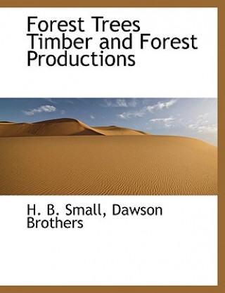 Könyv Forest Trees Timber and Forest Productions H B Small