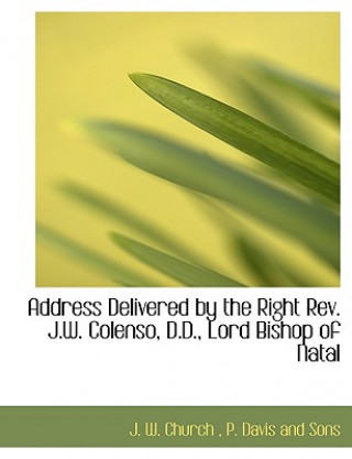 Livre Address Delivered by the Right REV. J.W. Colenso, D.D., Lord Bishop of Natal J W Church