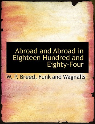 Buch Abroad and Abroad in Eighteen Hundred and Eighty-Four W. P. Breed