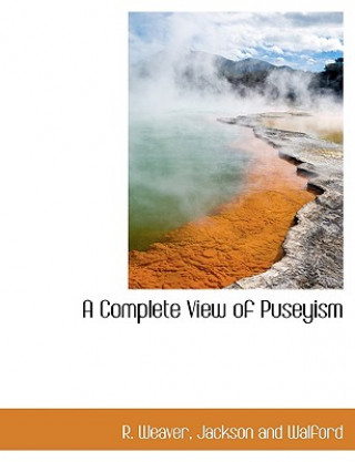 Könyv Complete View of Puseyism R. Weaver