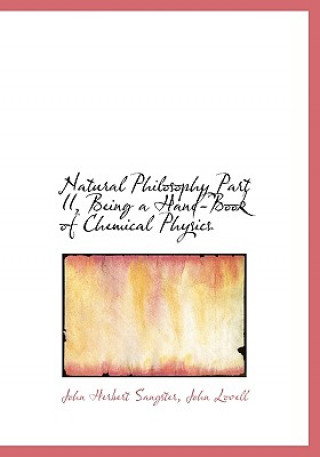 Kniha Natural Philosophy Part II, Being a Hand-Book of Chemical Physics John Herbert Sangster