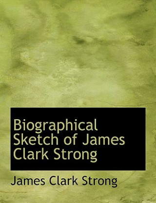 Kniha Biographical Sketch of James Clark Strong James Clark Strong