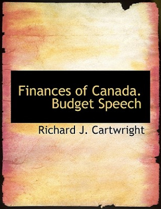 Könyv Finances of Canada. Budget Speech Richard J Cartwright