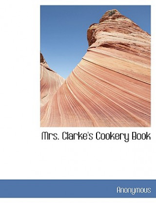 Carte Mrs. Clarke's Cookery Book Anonymous