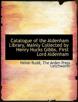 Kniha Catalogue of the Aldenham Library, Mainly Collected by Henry Hucks Gibbs, First Lord Aldenham Helen Rudd