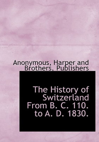 Könyv History of Switzerland from B. C. 110. to A. D. 1830. Anonymous