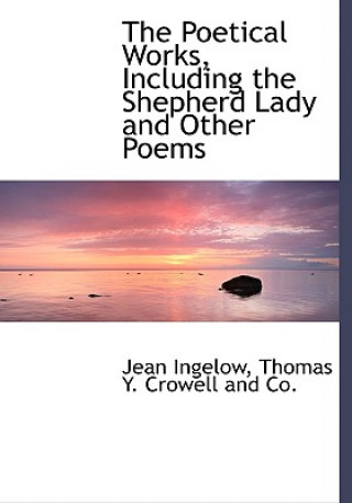 Carte Poetical Works, Including the Shepherd Lady and Other Poems Jean Ingelow