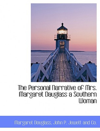 Kniha Personal Narrative of Mrs. Margaret Dauglass a Southern Woman Margaret Douglass