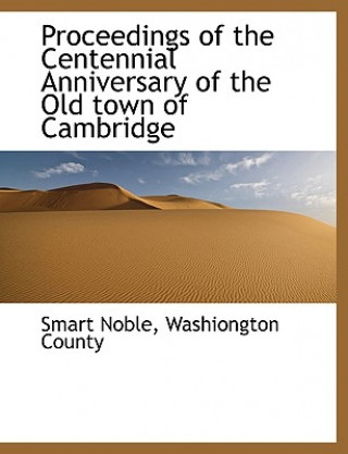 Книга Proceedings of the Centennial Anniversary of the Old Town of Cambridge Smart Noble