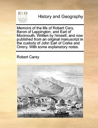 Kniha Memoirs of the Life of Robert Cary, Baron of Leppington, and Earl of Monmouth. Written by Himself, and Now Published from an Original Manuscript in th Robert Carey