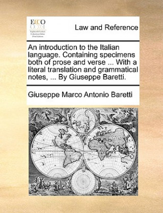 Carte Introduction to the Italian Language. Containing Specimens Both of Prose and Verse ... with a Literal Translation and Grammatical Notes, ... by Giusep Giuseppe Marco Antonio Baretti