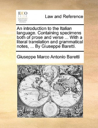 Kniha Introduction to the Italian Language. Containing Specimens Both of Prose and Verse ... with a Literal Translation and Grammatical Notes, ... by Giusep Giuseppe Marco Antonio Baretti