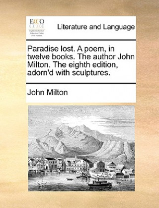 Книга Paradise lost. A poem, in twelve books. The author John Milton. The eighth edition, adorn'd with sculptures. John Milton