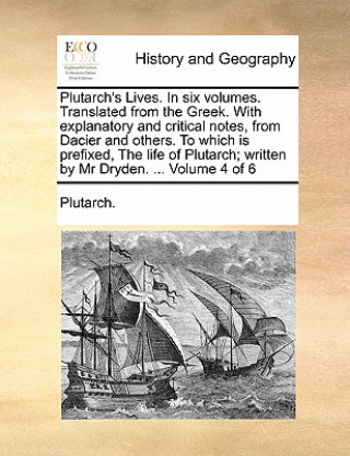 Könyv Plutarch's Lives. in Six Volumes. Translated from the Greek. with Explanatory and Critical Notes, from Dacier and Others. to Which Is Prefixed, the Li Plutarch