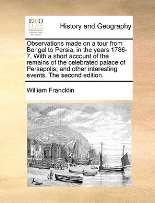 Livre Observations Made on a Tour from Bengal to Persia, in the Years 1786-7. with a Short Account of the Remains of the Celebrated Palace of Persepolis; An William Francklin