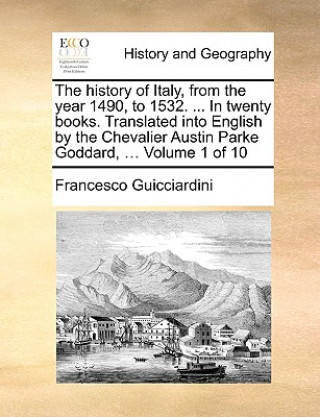 Carte History of Italy, from the Year 1490, to 1532. ... in Twenty Books. Translated Into English by the Chevalier Austin Parke Goddard, ... Volume 1 of 10 Francesco Guicciardini