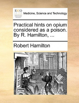 Kniha Practical Hints on Opium Considered as a Poison. by R. Hamilton, ... Robert Hamilton