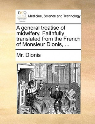 Kniha General Treatise of Midwifery. Faithfully Translated from the French of Monsieur Dionis, ... MR Dionis