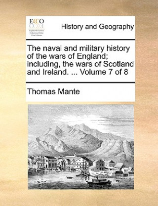 Carte naval and military history of the wars of England; including, the wars of Scotland and Ireland. ... Volume 7 of 8 Thomas Mante