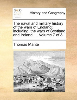 Buch naval and military history of the wars of England; including, the wars of Scotland and Ireland. ... Volume 7 of 8 Thomas Mante