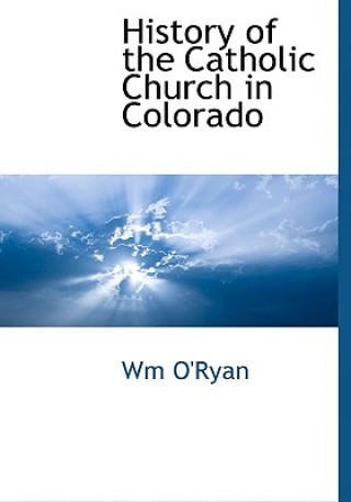 Książka History of the Catholic Church in Colorado Wm O'Ryan