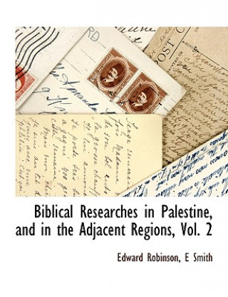 Carte Biblical Researches in Palestine, and in the Adjacent Regions, Vol. 2 E Smith