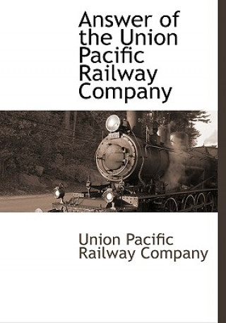 Livre Answer of the Union Pacific Railway Company Union Pacific Railroad Company