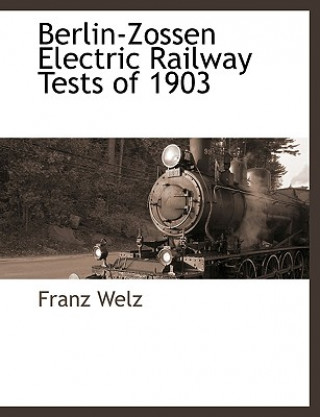 Kniha Berlin-Zossen Electric Railway Tests of 1903 Franz Welz