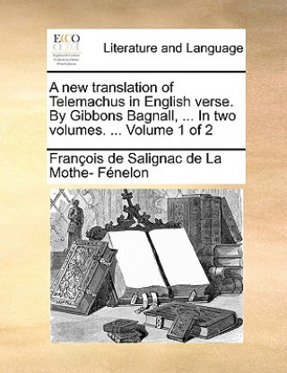 Carte New Translation of Telemachus in English Verse. by Gibbons Bagnall, ... in Two Volumes. ... Volume 1 of 2 Franois De Salignac De La Mo Fnelon